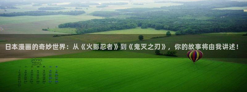 禁漫天堂去哪了：日本漫画的奇妙世界：从《火影忍者》到《鬼灭之刃》，你的故事将由我讲述！