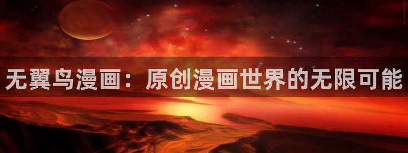 禁漫天堂18comic入口：无翼鸟漫画：原创漫画世界的无限可能