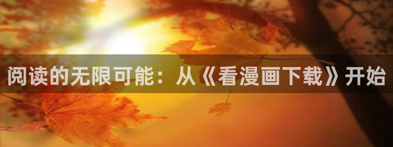 禁漫天堂图源地址：阅读的无限可能：从《看漫画下载》开始