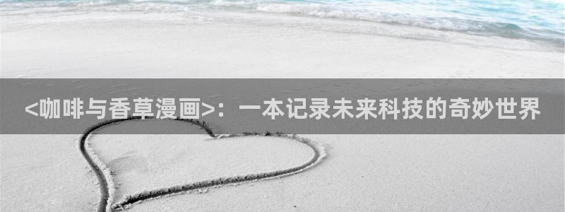 禁漫天堂漫画网址：<咖啡与香草漫画>：一本记录未来科技的奇妙世界