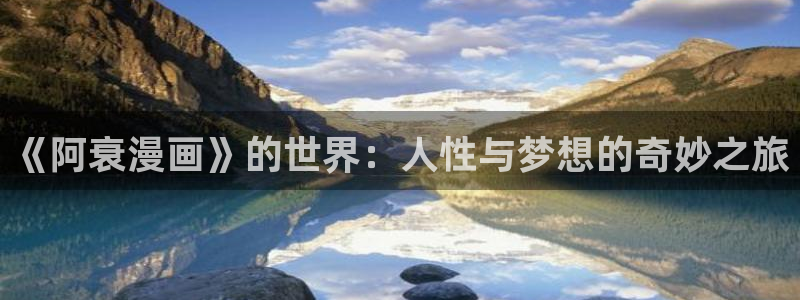 禁漫天堂a动漫入口：《阿衰漫画》的世界：人性与梦想的奇妙之旅
