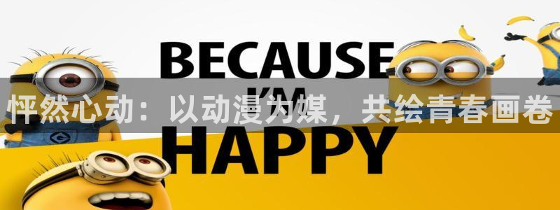 【禁漫天堂】：怦然心动：以动漫为媒，共绘青春画卷