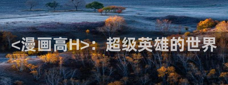 禁漫天堂破解版在线下载：<漫画高H>：超级英雄的世界